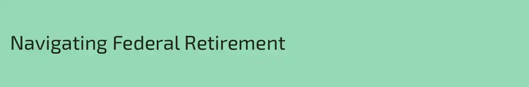 Navigating Federal Retirement